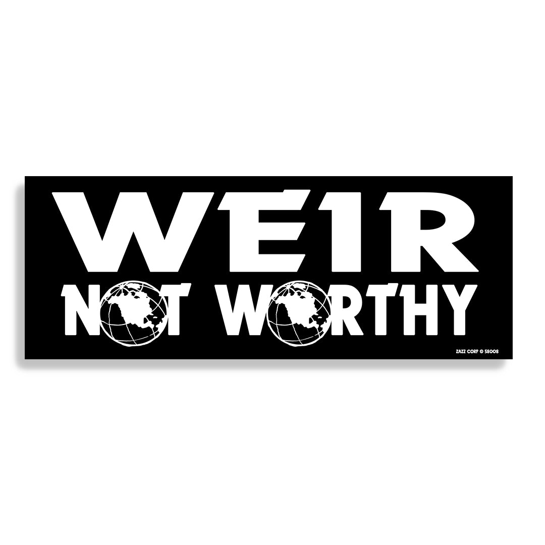 Weir Not Worthy Bumper Sticker
